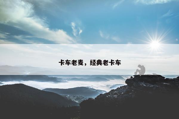 卡车老麦，经典老卡车
