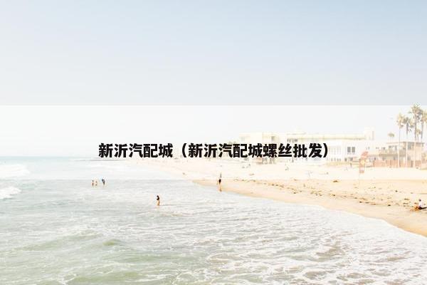 新沂汽配城（新沂汽配城螺丝批发）