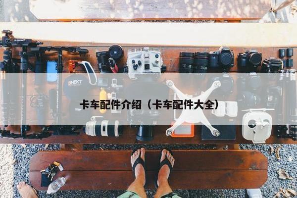 卡车配件介绍（卡车配件大全）
