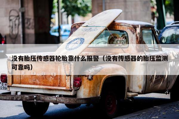 没有胎压传感器轮胎靠什么报警（没有传感器的胎压监测可靠吗）