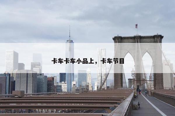 卡车卡车小品上，卡车节目