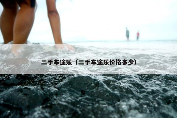 二手车途乐（二手车途乐价格多少）