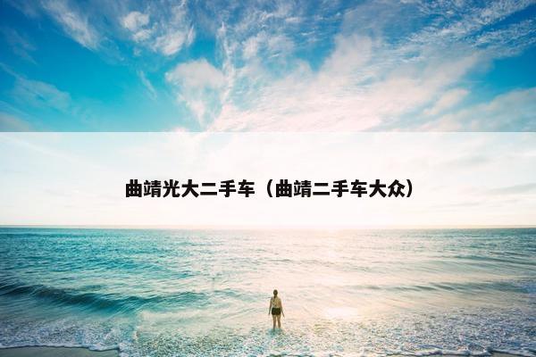 曲靖光大二手车（曲靖二手车大众）