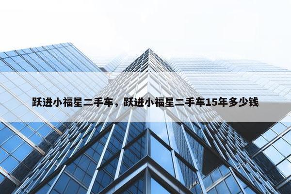 跃进小福星二手车，跃进小福星二手车15年多少钱
