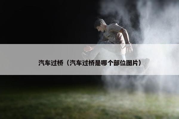 汽车过桥（汽车过桥是哪个部位图片）
