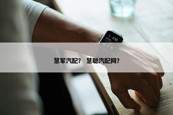 慧军汽配？ 慧聪汽配网？