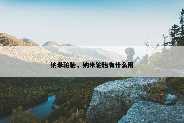 纳米轮胎，纳米轮胎有什么用
