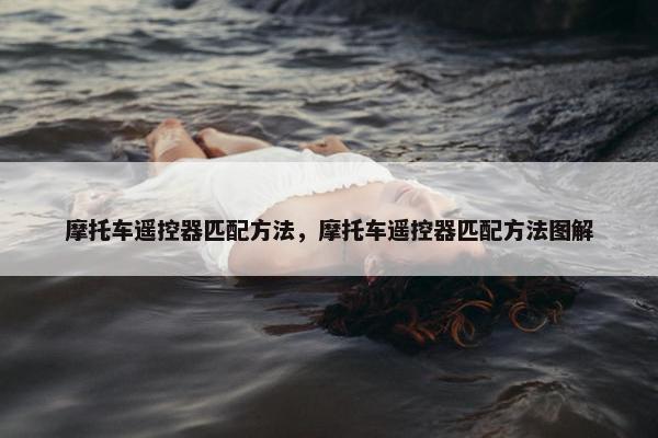 摩托车遥控器匹配方法，摩托车遥控器匹配方法图解