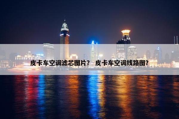 皮卡车空调滤芯图片？ 皮卡车空调线路图？
