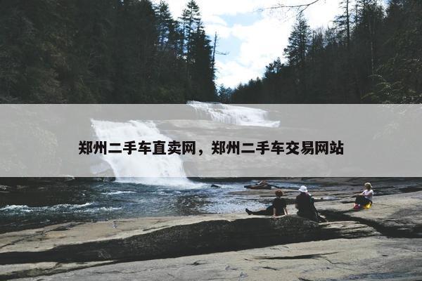 郑州二手车直卖网，郑州二手车交易网站