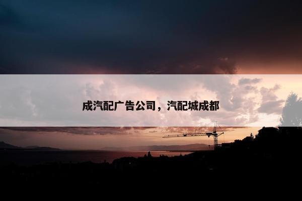 成汽配广告公司，汽配城成都