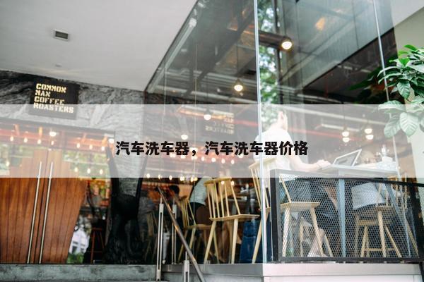 汽车洗车器，汽车洗车器价格