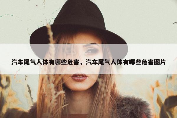 汽车尾气人体有哪些危害，汽车尾气人体有哪些危害图片