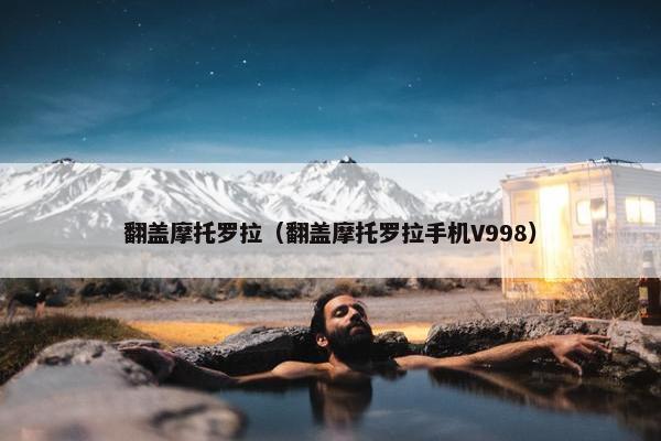翻盖摩托罗拉（翻盖摩托罗拉手机V998）