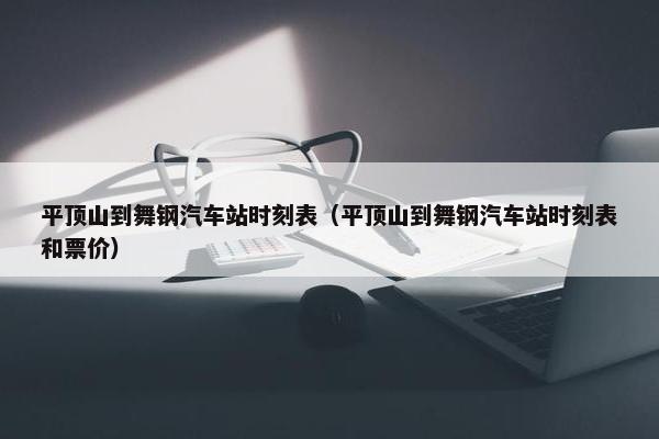 平顶山到舞钢汽车站时刻表（平顶山到舞钢汽车站时刻表和票价）
