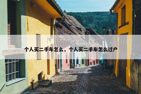 个人买二手车怎么，个人买二手车怎么过户