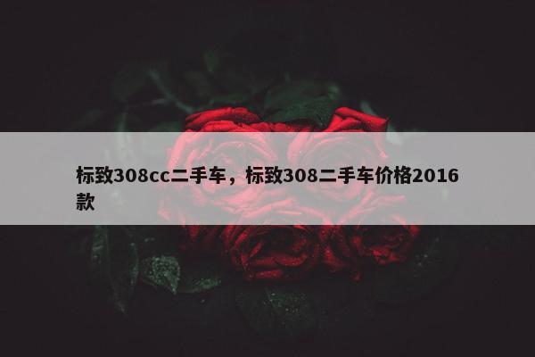 标致308cc二手车，标致308二手车价格2016款