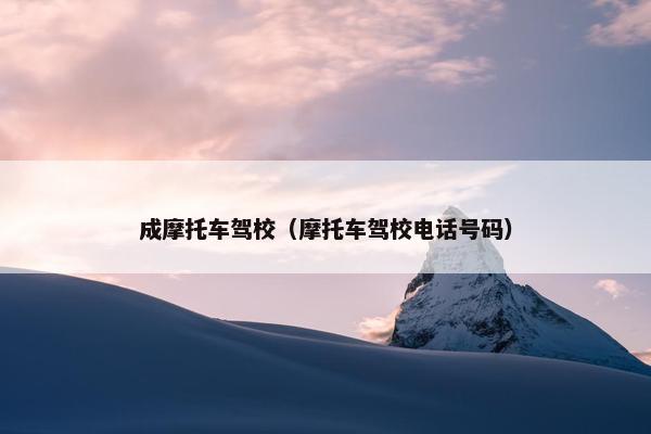 成摩托车驾校（摩托车驾校电话号码）