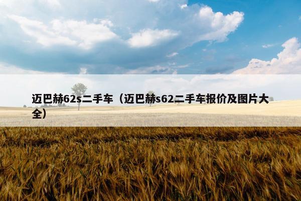 迈巴赫62s二手车（迈巴赫s62二手车报价及图片大全）