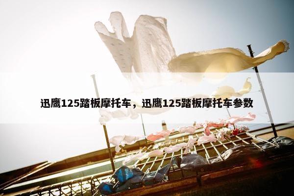 迅鹰125踏板摩托车，迅鹰125踏板摩托车参数