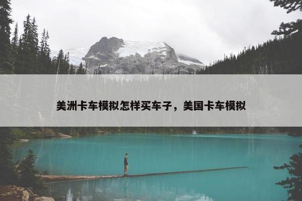 美洲卡车模拟怎样买车子，美国卡车模拟