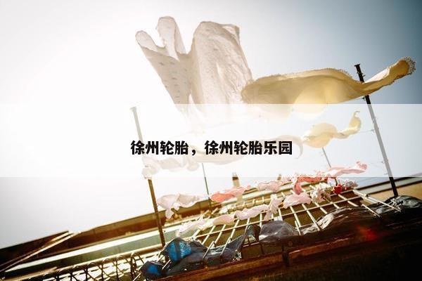 徐州轮胎，徐州轮胎乐园