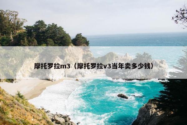 摩托罗拉m3（摩托罗拉v3当年卖多少钱）