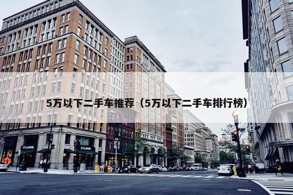 5万以下二手车推荐（5万以下二手车排行榜）