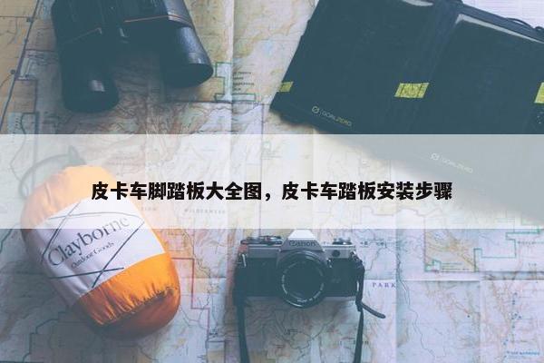 皮卡车脚踏板大全图，皮卡车踏板安装步骤