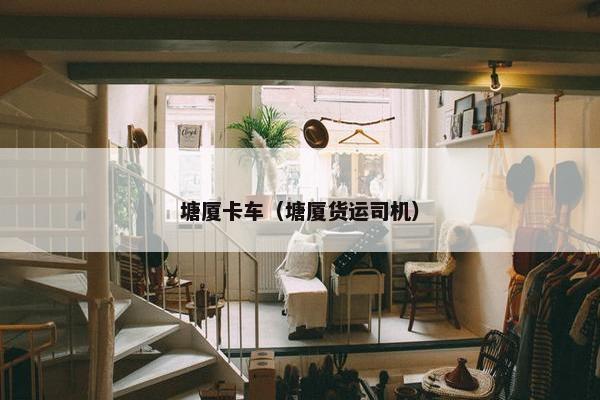 塘厦卡车（塘厦货运司机）