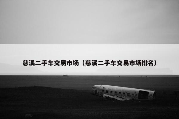 慈溪二手车交易市场（慈溪二手车交易市场排名）