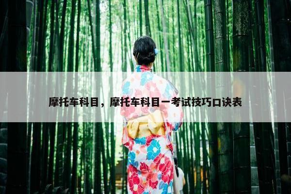 摩托车科目，摩托车科目一考试技巧口诀表