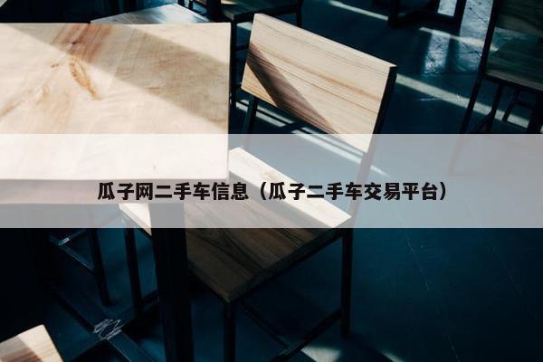 瓜子网二手车信息（瓜子二手车交易平台）