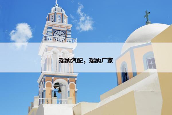 瑞纳汽配，瑞纳厂家
