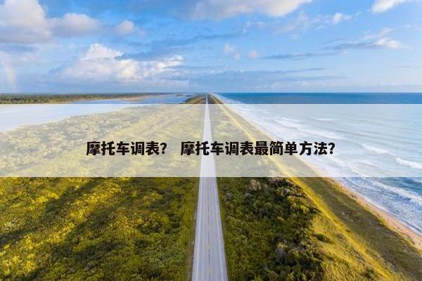 摩托车调表？ 摩托车调表最简单方法？
