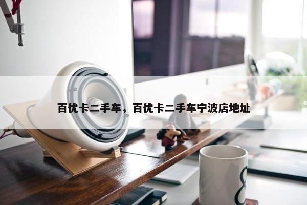 百优卡二手车，百优卡二手车宁波店地址