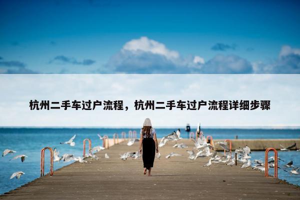 杭州二手车过户流程，杭州二手车过户流程详细步骤
