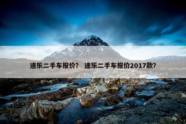 途乐二手车报价？ 途乐二手车报价2017款？