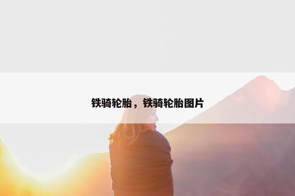 铁骑轮胎，铁骑轮胎图片