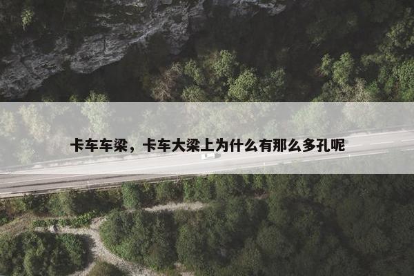 卡车车梁，卡车大梁上为什么有那么多孔呢