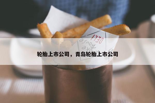 轮胎上市公司，青岛轮胎上市公司