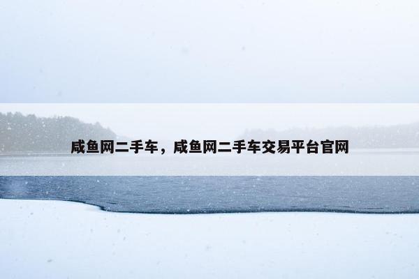 咸鱼网二手车，咸鱼网二手车交易平台官网