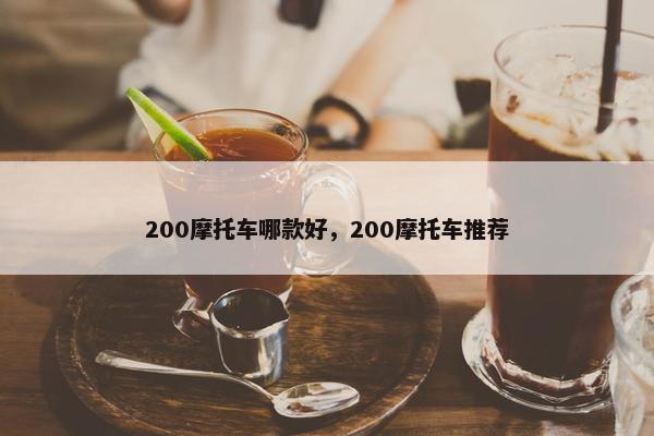 200摩托车哪款好，200摩托车推荐