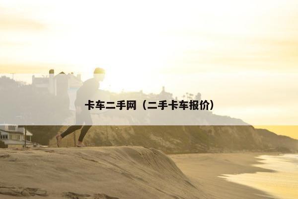 卡车二手网（二手卡车报价）