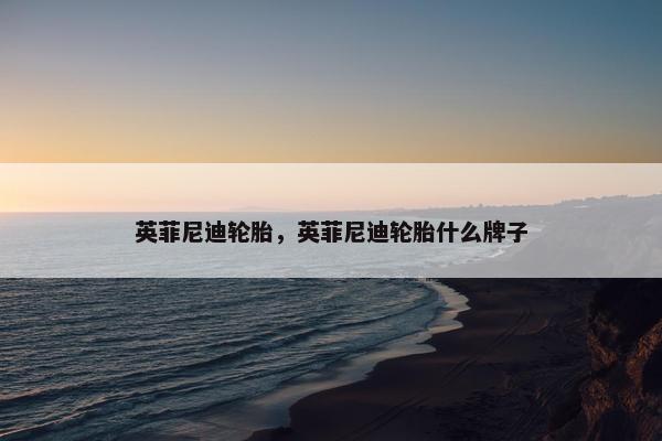 英菲尼迪轮胎，英菲尼迪轮胎什么牌子