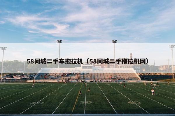 58同城二手车拖拉机（58同城二手拖拉机网）