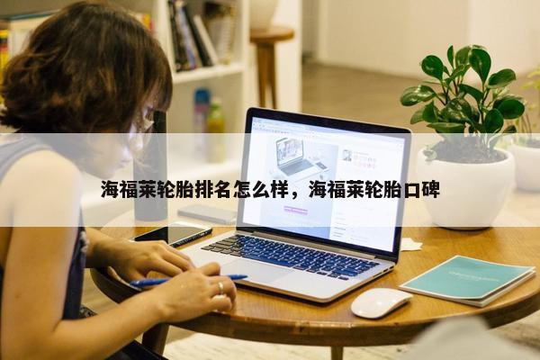 海福莱轮胎排名怎么样，海福莱轮胎口碑