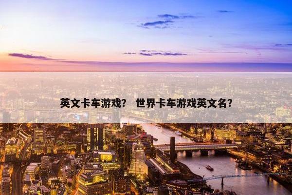英文卡车游戏？ 世界卡车游戏英文名？