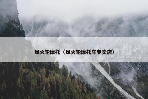 风火轮摩托（风火轮摩托车专卖店）