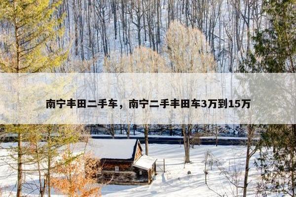 南宁丰田二手车，南宁二手丰田车3万到15万